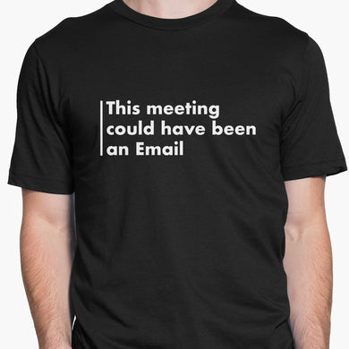 Meeting Could Have Been An Email Round-Neck Unisex-T-Shirt